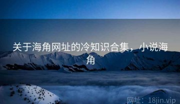 关于海角网址的冷知识合集，小说海角