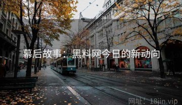 幕后故事：黑料网今日的新动向