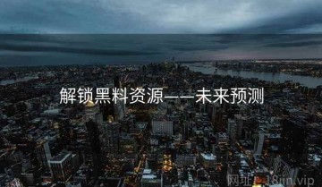 解锁黑料资源——未来预测