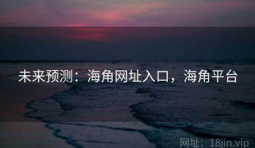 未来预测：海角网址入口，海角平台