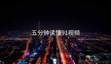 五分钟读懂91视频