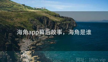 海角app幕后故事，海角是谁