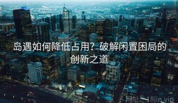 岛遇如何降低占用？破解闲置困局的创新之道