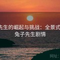 兔子先生的崛起与挑战：全景式分析，兔子先生剧情