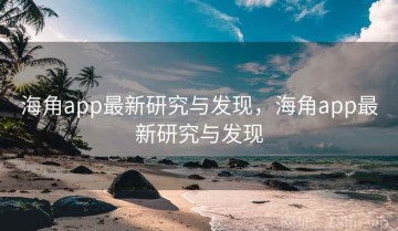 海角app最新研究与发现，海角app最新研究与发现