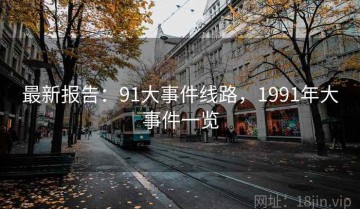 最新报告：91大事件线路，1991年大事件一览
