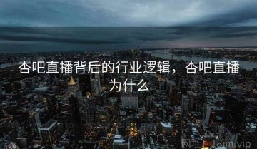 杏吧直播背后的行业逻辑，杏吧直播为什么