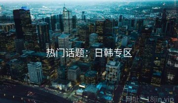 热门话题：日韩专区