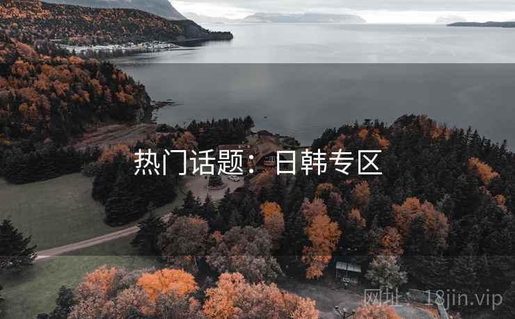 热门话题:日韩专区 热门话题:日韩专区