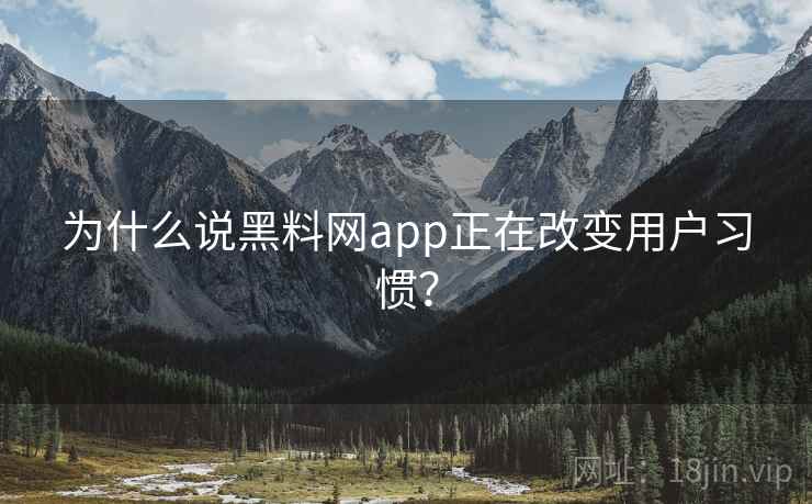 为什么说黑料网app正在改变用户习惯? 为什么说黑料网app正在改变用户习惯?