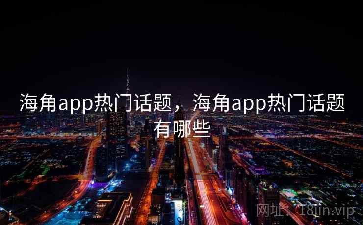 海角app热门话题,海角app热门话题有哪些 海角app热门话题,海角app热门话题有哪些