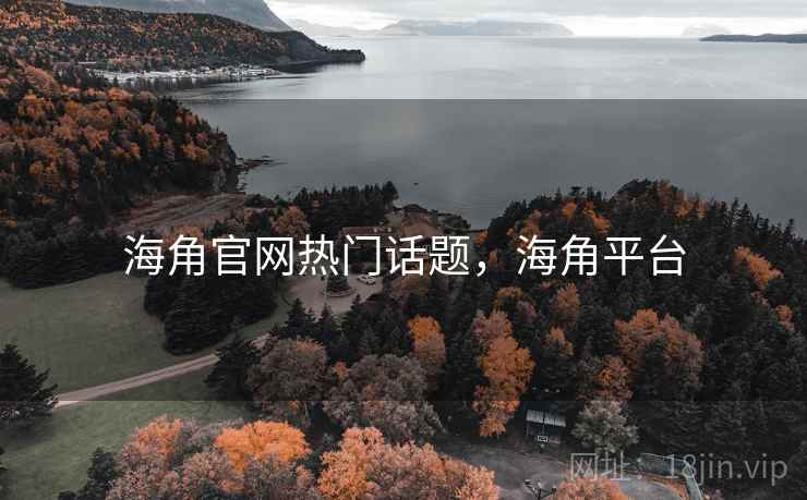 海角官网热门话题,海角平台 海角官网热门话题,海角平台