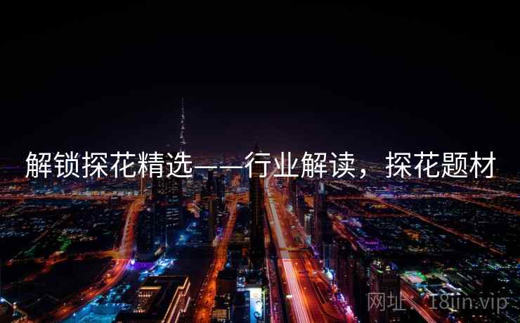 解锁探花精选——行业解读，探花题材