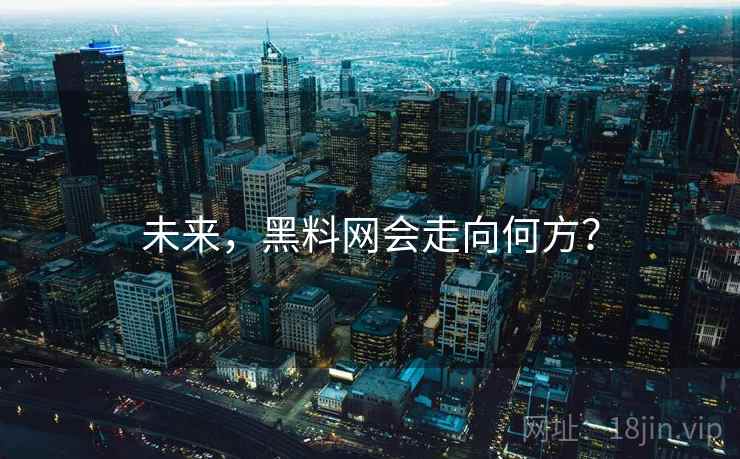 未来,黑料网会走向何方? 未来,黑料网会走向何方?